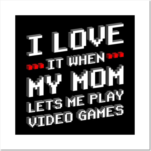 I Love It When My Mom Lets Me Play Games Gift Wall Art by Delightful Designs